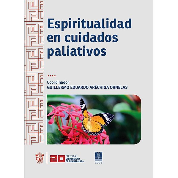 Espiritualidad en cuidados paliativos, Guillermo Eduardo Aréchiga Ornelas, José Gerardo Velázquez Ramos, Diana Orendain Brasch, Jorge Alberto Ramos Guerrero, Jorge Bonilla Flores, Óscar Andrés Sotelo Rosero, Ana Karenn Leal del Toro