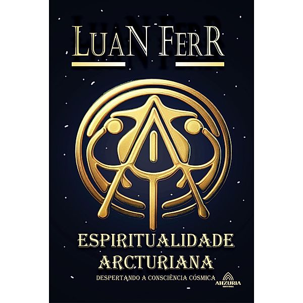 Espiritualidade Arcturiana -  Despertando a Consciência Cósmica, Luan Ferr