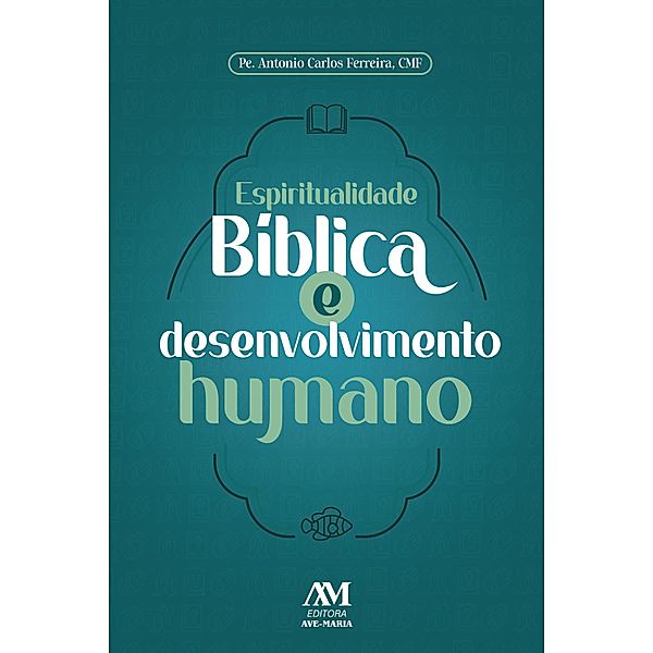 Espiritualidade bíblica e desenvolvimento humano, Antonio Carlos Ferreira