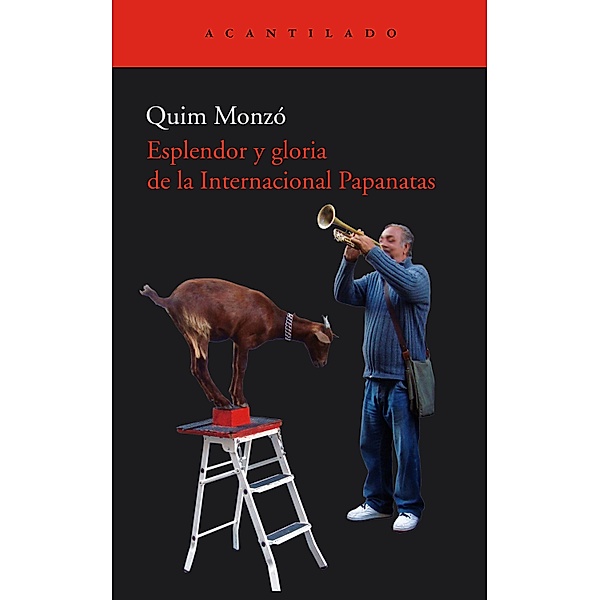 Esplendor y gloria de la Internacional Papanatas / El Acantilado Bd.197, Quim Monzó Gómez