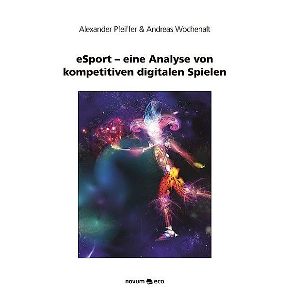 eSport - eine Analyse von kompetitiven digitalen Spielen, Pfeiffer A. & Wochenalt A.