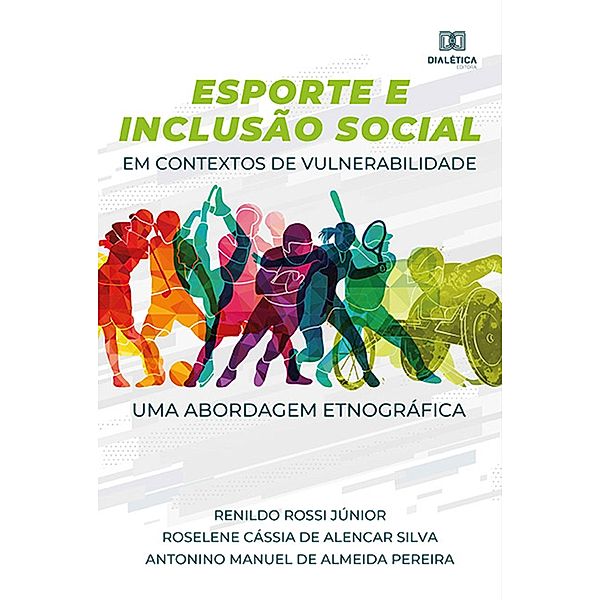 Esporte e Inclusão Social em contextos de vulnerabilidade, Renildo Rossi Júnior, Roselene Cássia de Alencar Silva, Antonino Manuel de Almeida Pereira