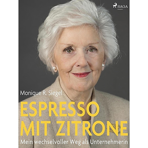Espresso mit Zitrone - Mein wechselvoller Weg als Unternehmerin, Monique R. Siegel