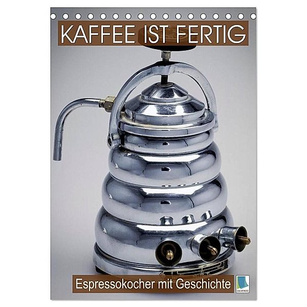 Espressokocher mit Geschichte: Kaffee ist fertig (Tischkalender 2024 DIN A5 hoch), CALVENDO Monatskalender, Calvendo