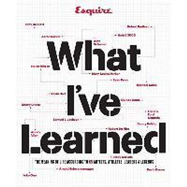 Esquire What I've Learned: The Meaning of Life According to 65 Artists, Athletes, Leaders & Legends, Esquire