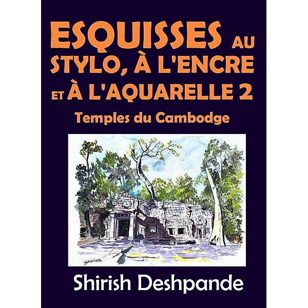 Esquisses au stylo, à l'encre et à l'aquarelle 2 - Temples du Cambodge / Esquisses au stylo, à l'encre et à l'aquarelle, Shirish Deshpande