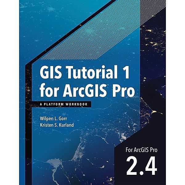 Esri Press: GIS Tutorial 1 for ArcGIS Pro 2.4, Wilpen L. Gorr, Kristen S. Kurland