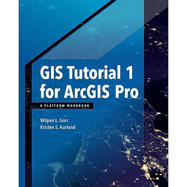 Esri Press: GIS Tutorial 1 for ArcGIS Pro, Wilpen L. Gorr, Kristen S. Kurland