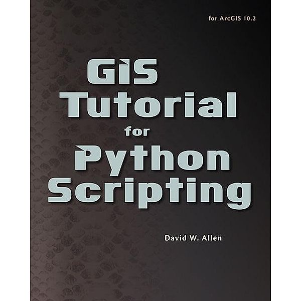 Esri Press: GIS Tutorial for Python Scripting, David W. Allen