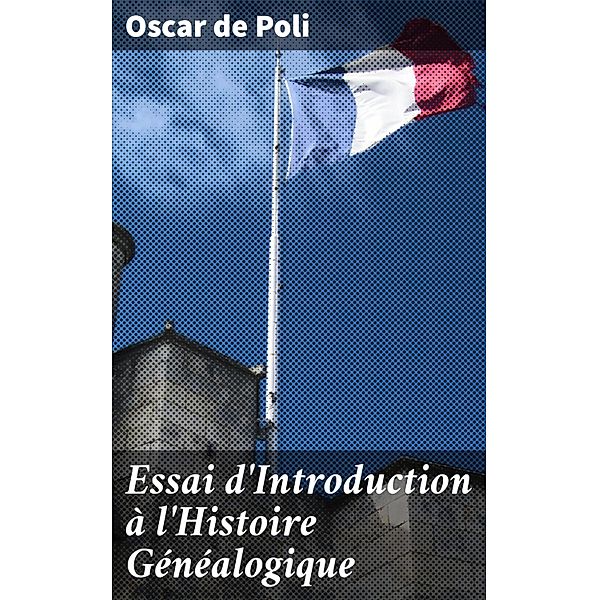 Essai d'Introduction à l'Histoire Généalogique, Oscar de Poli