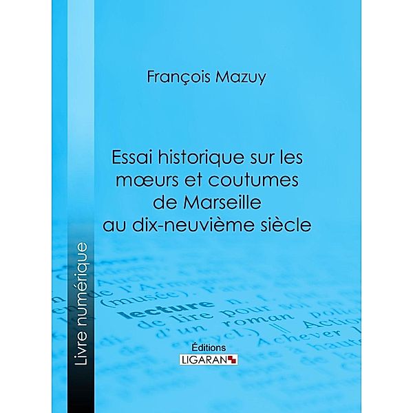 Essai historique sur les moeurs et coutumes de Marseille au dix-neuvième siècle, François Mazuy