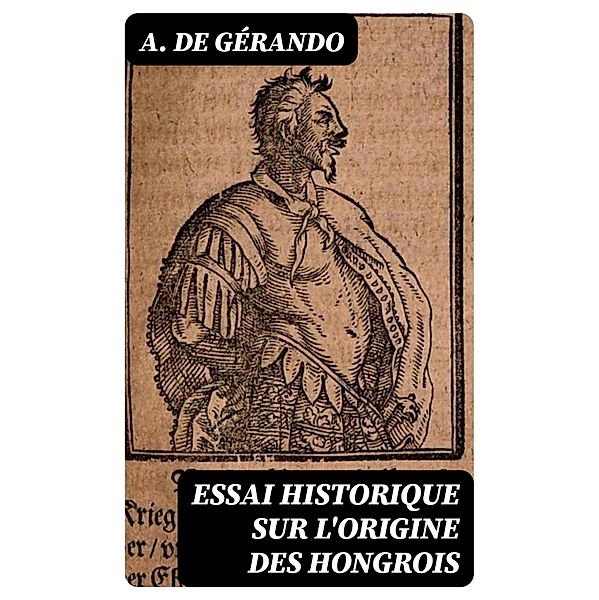 Essai historique sur l'origine des Hongrois, A. de Gérando