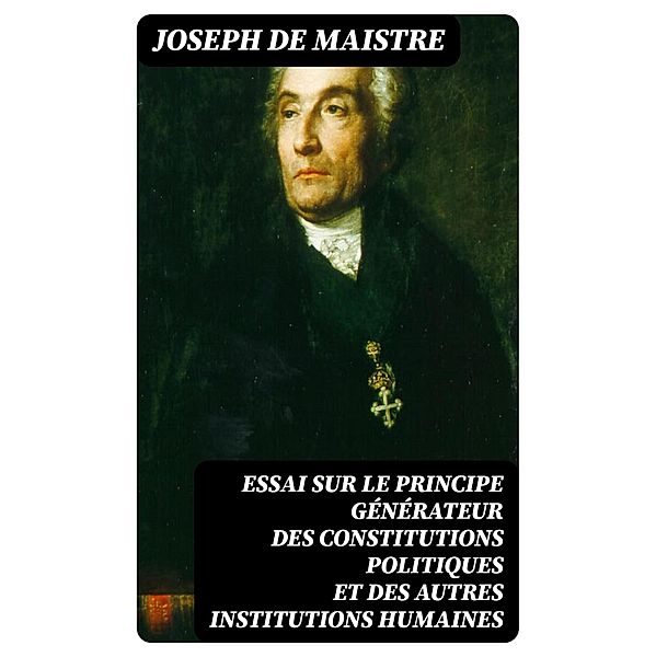 Essai sur le principe générateur des constitutions politiques et des autres institutions humaines, Joseph de Maistre