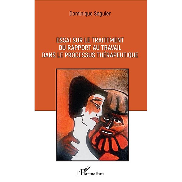 Essai sur le traitement du rapport au travail dans le processus therapeutique, Seguier Dominique Seguier