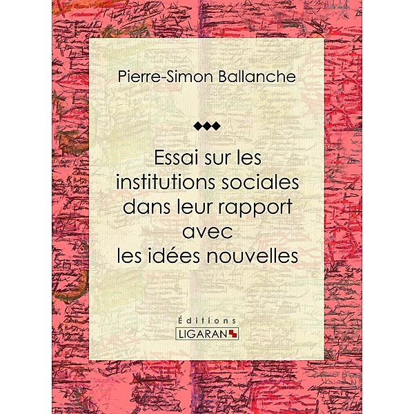 Essai sur les institutions sociales dans leur rapport avec les idées nouvelles, Ligaran, Pierre-Simon Ballanche