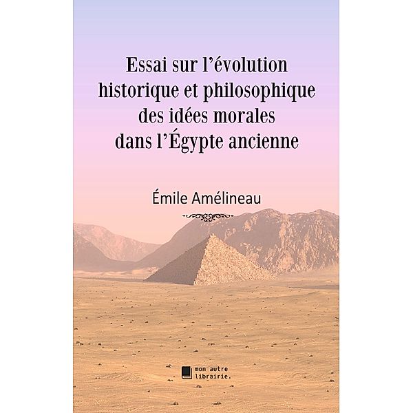 Essai sur l'évolution historique et philosophique des idées morales dans l'Égypte ancienne, Émile Amélineau