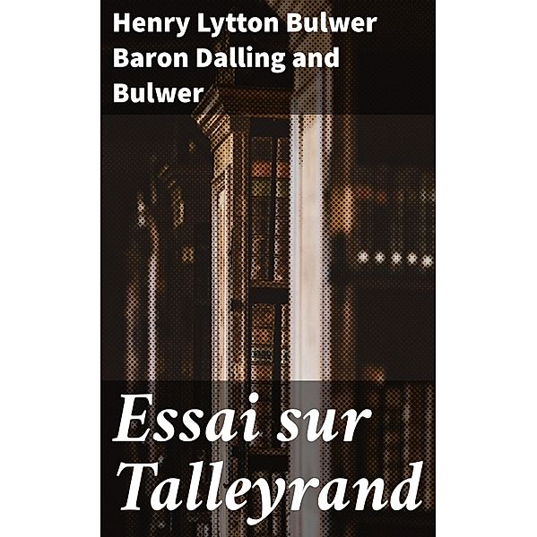 Essai sur Talleyrand, Henry Lytton Bulwer Dalling and Bulwer