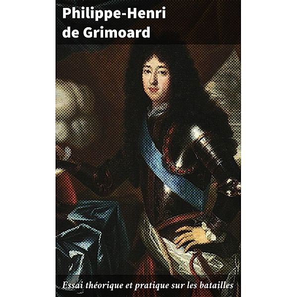 Essai théorique et pratique sur les batailles, Philippe-Henri De Grimoard