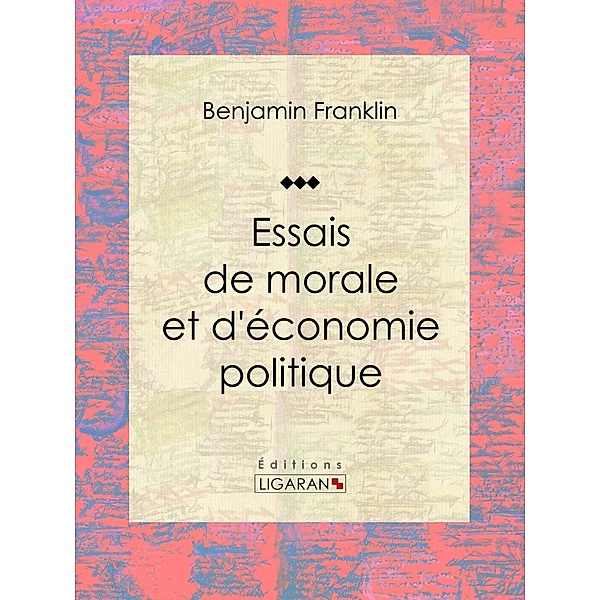 Essais de morale et d'économie politique, Ligaran, Benjamin Franklin