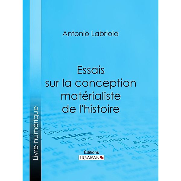 Essais sur la conception matérialiste de l'histoire, Antonio Labriola, Ligaran