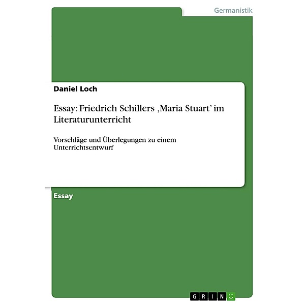 Essay: Friedrich Schillers ,Maria Stuart' im Literaturunterricht, Daniel Loch