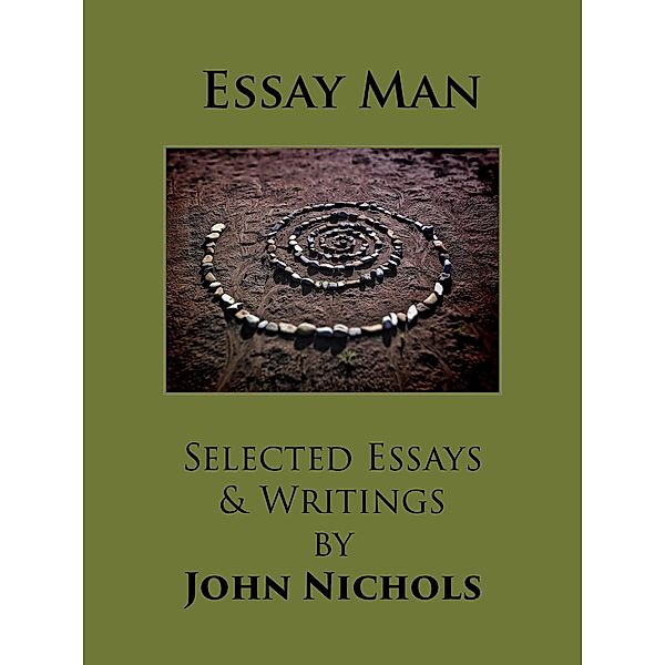 Essay Man - Selected Essays and Writings by John Nichols, John Nichols