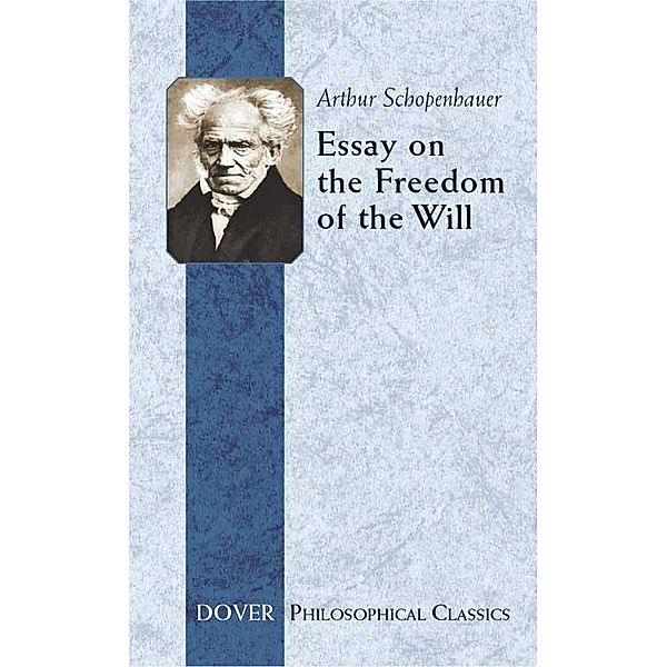 Essay on the Freedom of the Will / Dover Philosophical Classics, Arthur Schopenhauer