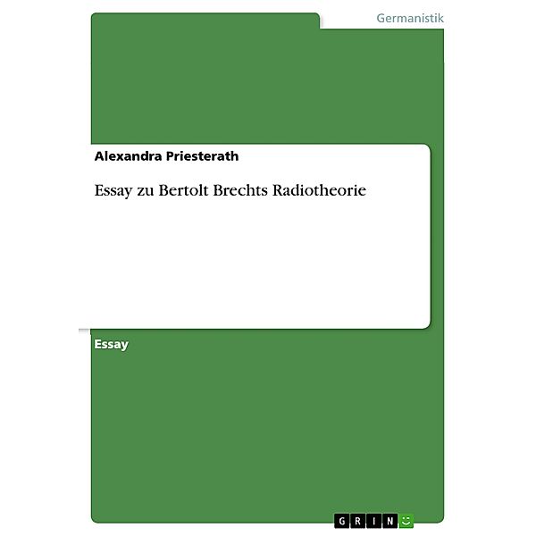 Essay zu Bertolt Brechts Radiotheorie, Alexandra Priesterath