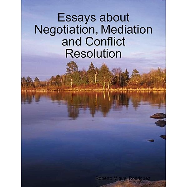 Essays About Negotiation, Mediation and Conflict Resolution, Roberto Miguel Rodriguez