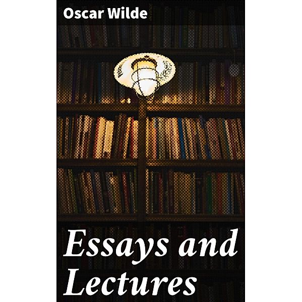 Essays and Lectures, Oscar Wilde