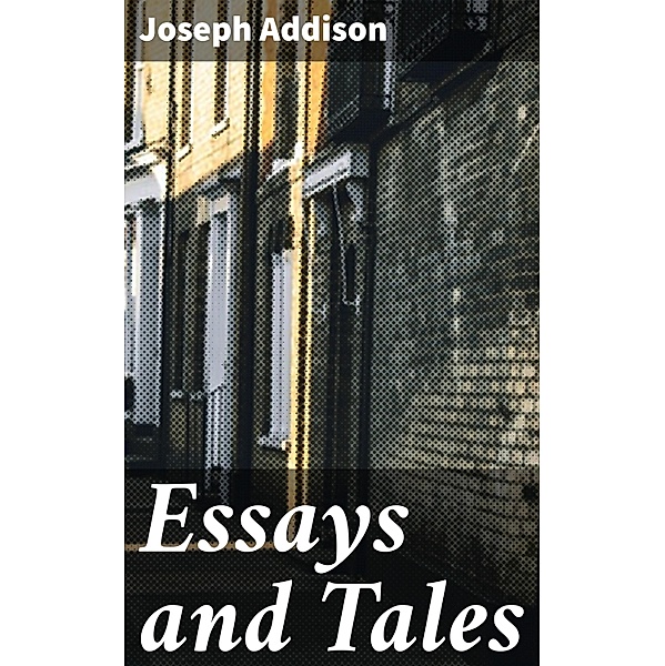 Essays and Tales, Joseph Addison