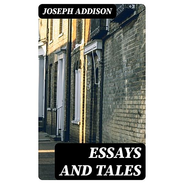 Essays and Tales, Joseph Addison