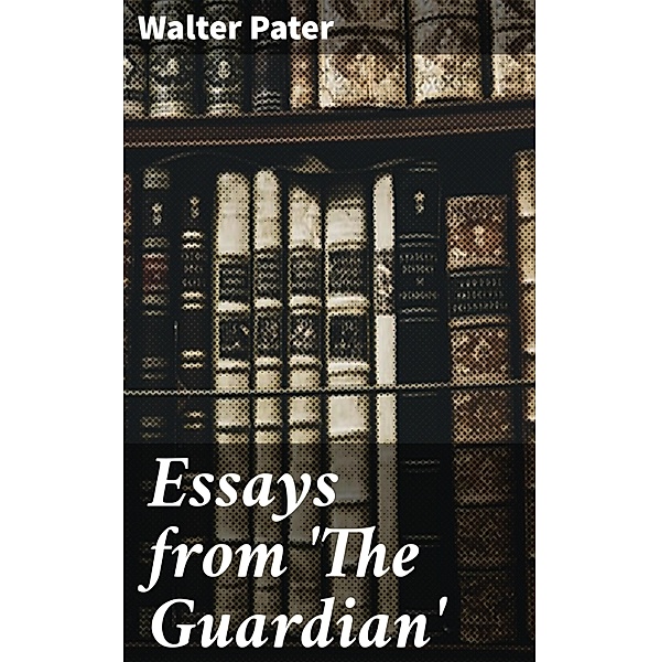 Essays from 'The Guardian', Walter Pater