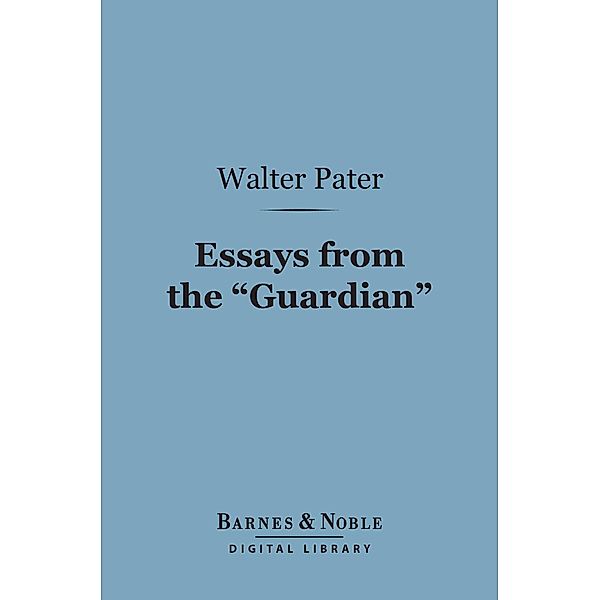 Essays from the Guardian (Barnes & Noble Digital Library) / Barnes & Noble, Walter Pater