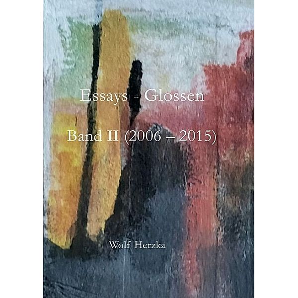 Essays - Glossen Band II (2006 - 2015), Wolf Herzka