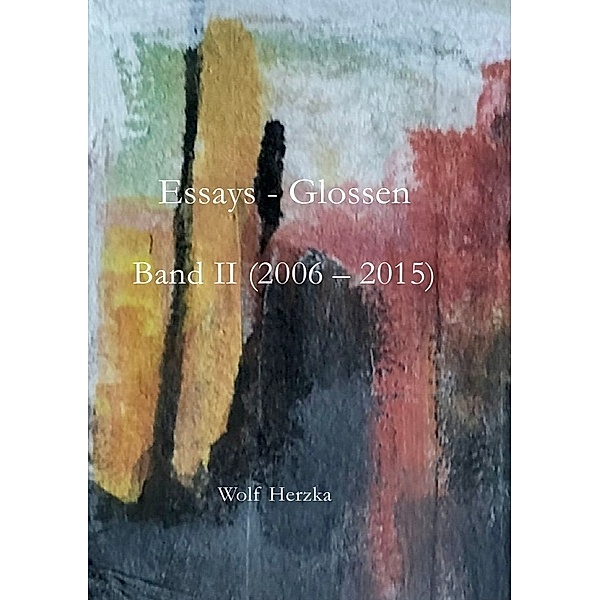 Essays - Glossen, Band II (2006 - 2015), Wolf Herzka