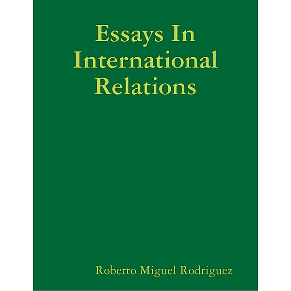 Essays In International Relations, Roberto Miguel Rodriguez