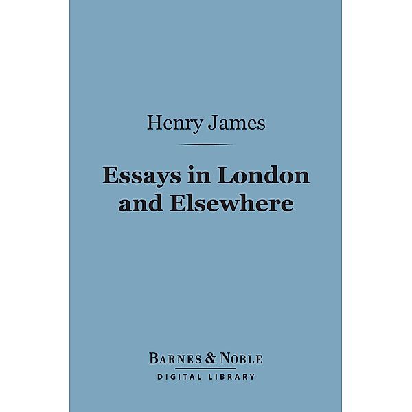 Essays in London and Elsewhere (Barnes & Noble Digital Library) / Barnes & Noble, Henry James