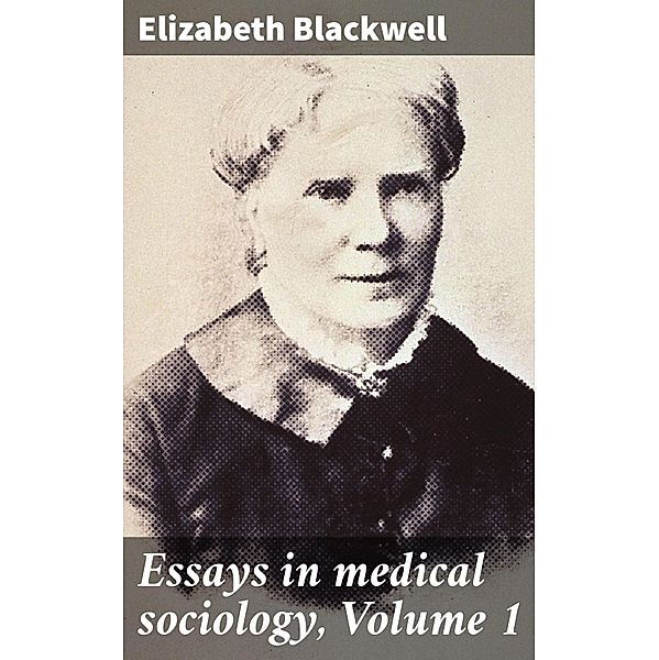 Essays in medical sociology, Volume 1, Elizabeth Blackwell