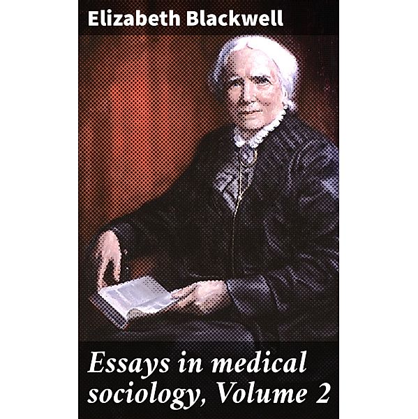 Essays in medical sociology, Volume 2, Elizabeth Blackwell