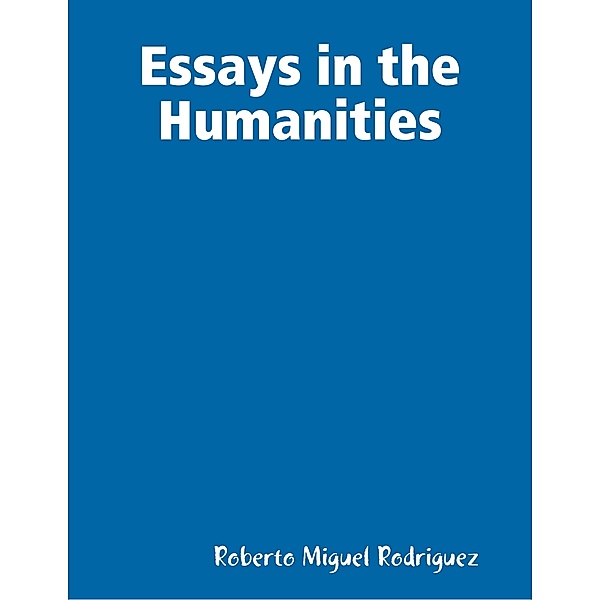 Essays In the Humanities, Roberto Miguel Rodriguez
