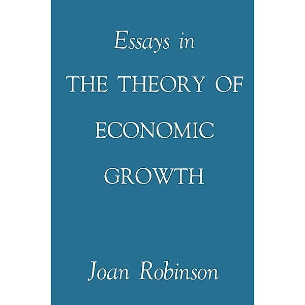 Essays in the Theory of Economic Growth, Joan Robinson