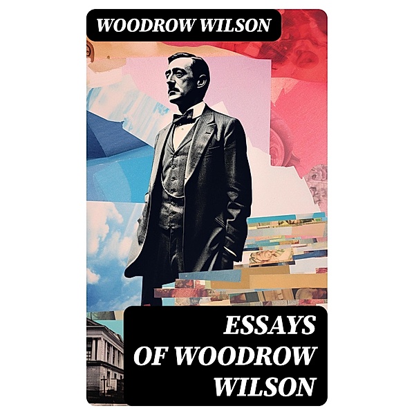 Essays of Woodrow Wilson, Woodrow Wilson