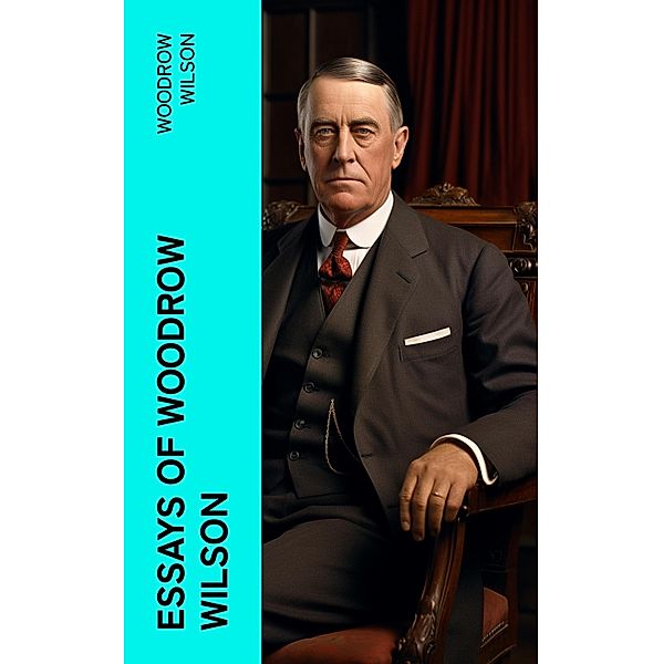 Essays of Woodrow Wilson, Woodrow Wilson