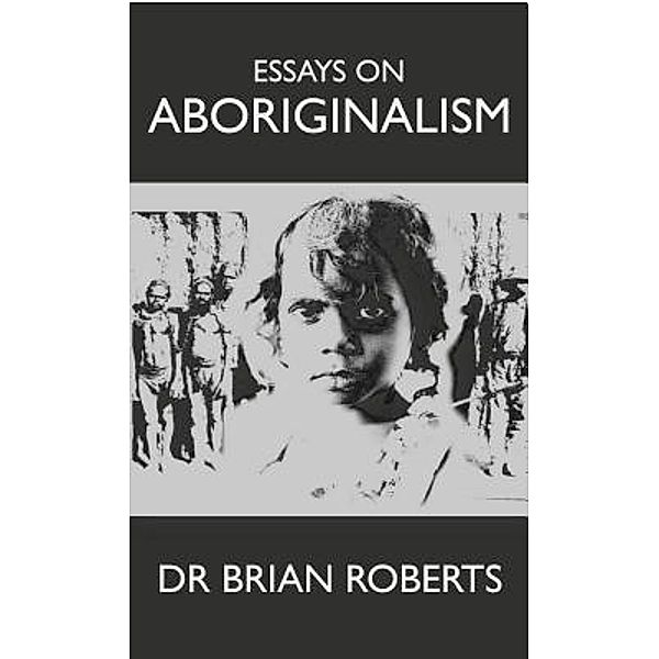 Essays on Aboriginalism, Brian Roberts