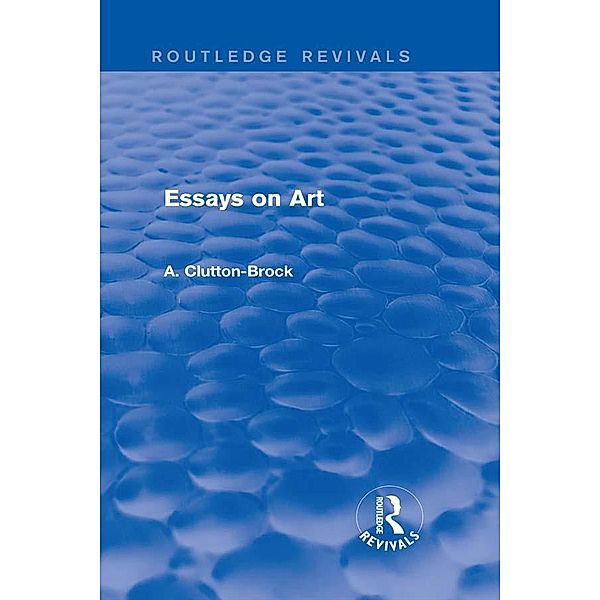 Essays on Art (Routledge Revivals), A. Clutton-Brock
