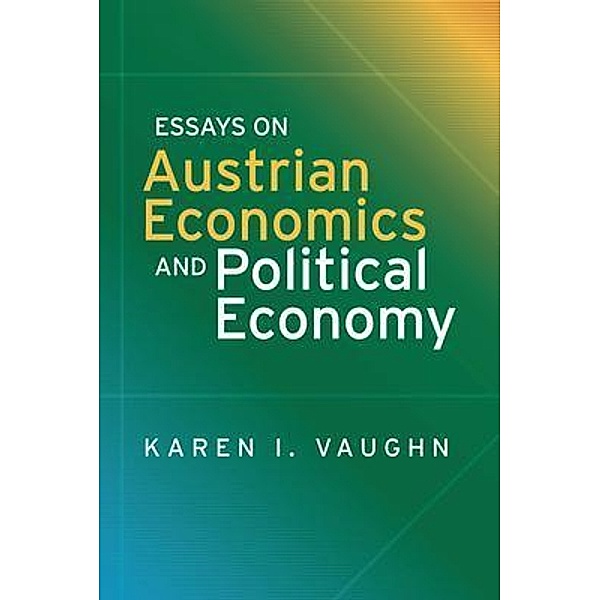 Essays on Austrian Economics and Political Economy, Karen Vaughn