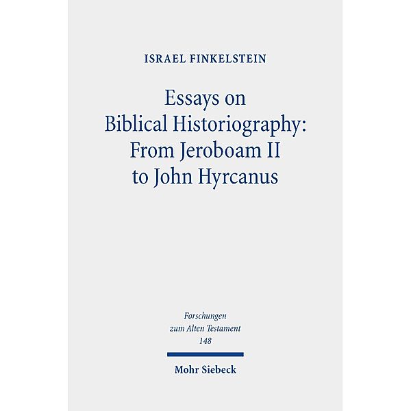 Essays on Biblical Historiography: From Jeroboam II to John Hyrcanus I, Israel Finkelstein