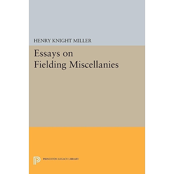 Essays on Fielding Miscellanies / Princeton Legacy Library, Henry Knight Miller