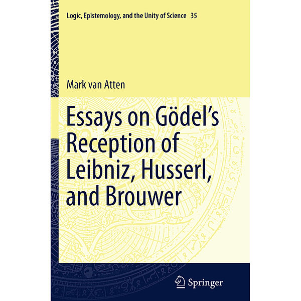 Essays on Godel's Reception of Leibniz, Husserl, and Brouwer, Mark van Atten
